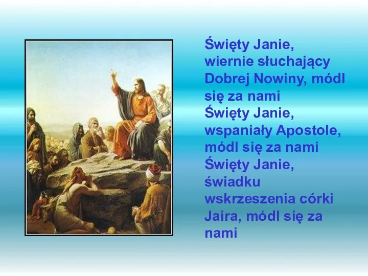 Święty Janie, wiernie słuchający Dobrej Nowiny, módl się za nami Święty
