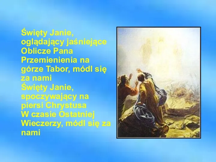 Święty Janie, oglądający jaśniejące Oblicze Pana Przemienienia na górze Tabor, módl