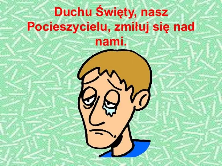 Duchu Święty, nasz Pocieszycielu, zmiłuj się nad nami.