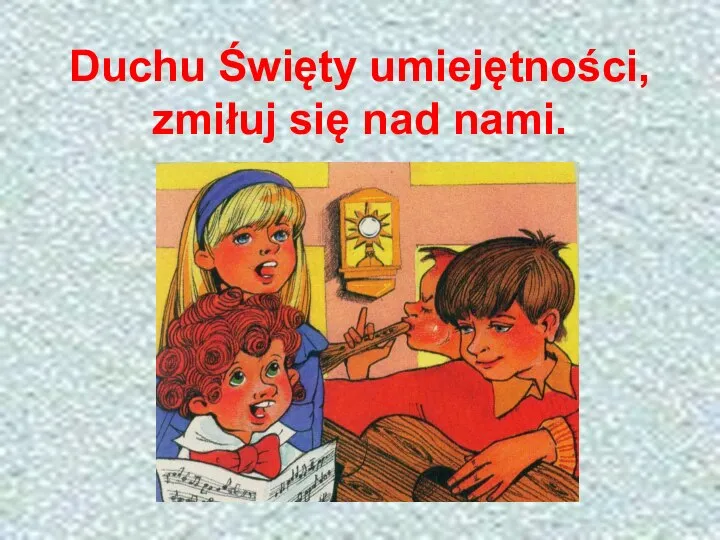 Duchu Święty umiejętności, zmiłuj się nad nami.