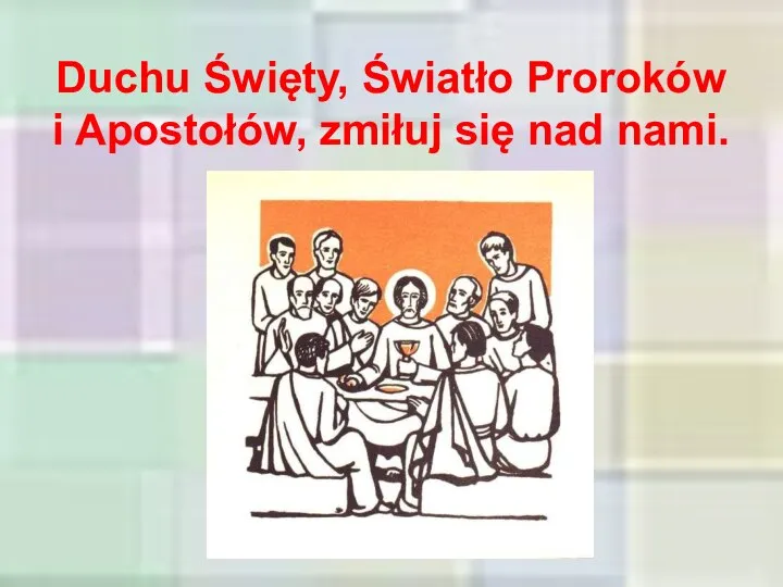 Duchu Święty, Światło Proroków i Apostołów, zmiłuj się nad nami.