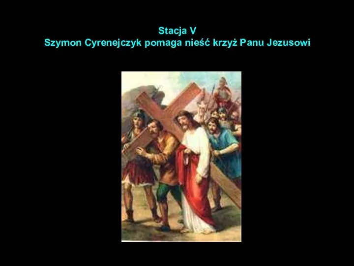 Stacja V Szymon Cyrenejczyk pomaga nieść krzyż Panu Jezusowi