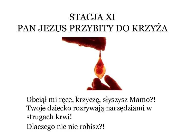 STACJA XI PAN JEZUS PRZYBITY DO KRZYŻA Obciął mi ręce, krzyczę,