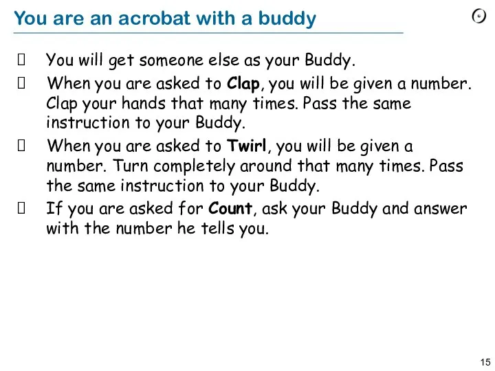 You are an acrobat with a buddy You will get someone