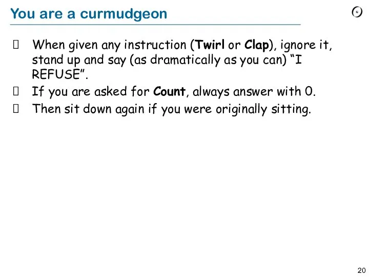 You are a curmudgeon When given any instruction (Twirl or Clap),