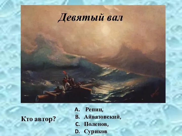 Девятый вал Кто автор? Репин, Айвазовский, Поленов, Суриков