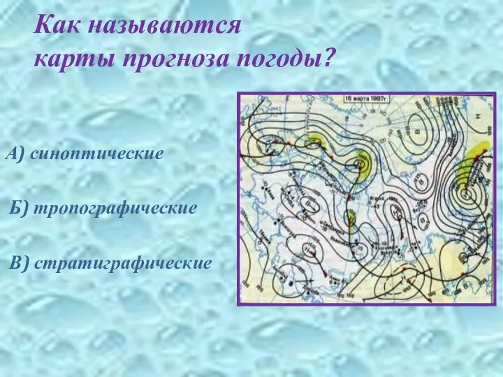 Как называются карты прогноза погоды? А) синоптические Б) тропографические В) стратиграфические