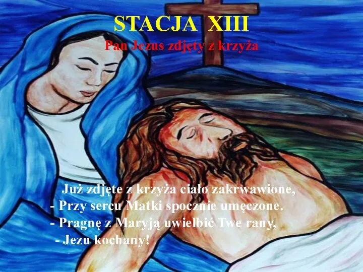 STACJA XIII Pan Jezus zdjęty z krzyża Już zdjęte z krzyża