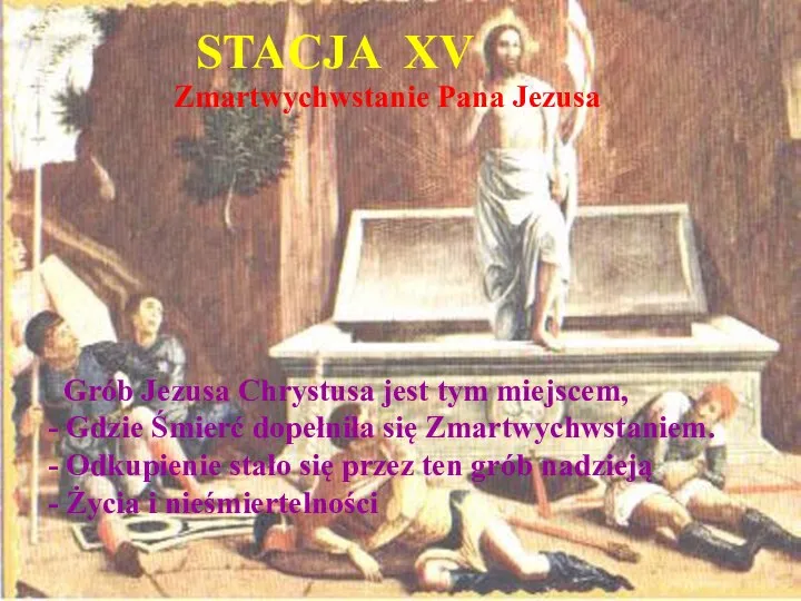 STACJA XV Zmartwychwstanie Pana Jezusa Grób Jezusa Chrystusa jest tym miejscem,