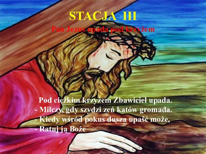 STACJA III Pan Jezus upada pod krzyżem Pod ciężkim krzyżem Zbawiciel