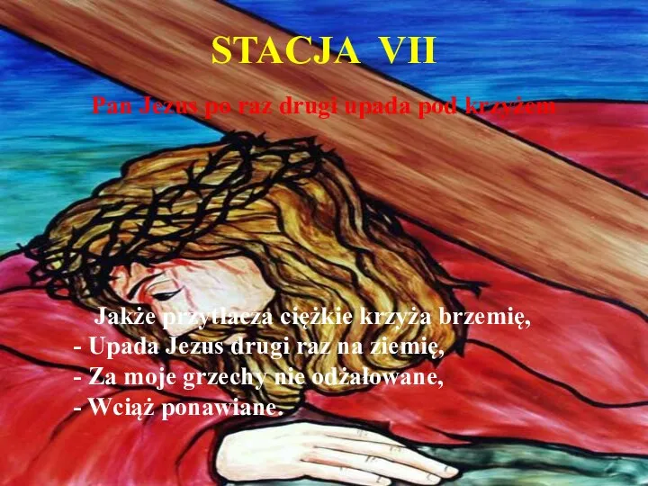 STACJA VII Pan Jezus po raz drugi upada pod krzyżem Jakże