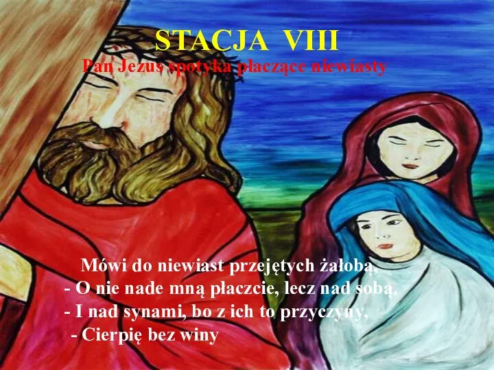 STACJA VIII Pan Jezus spotyka płaczące niewiasty Mówi do niewiast przejętych