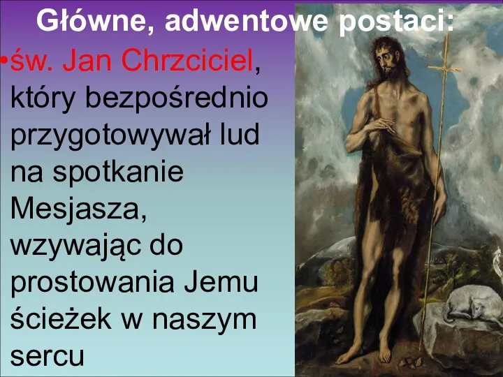 Główne, adwentowe postaci: św. Jan Chrzciciel, który bezpośrednio przygotowywał lud na