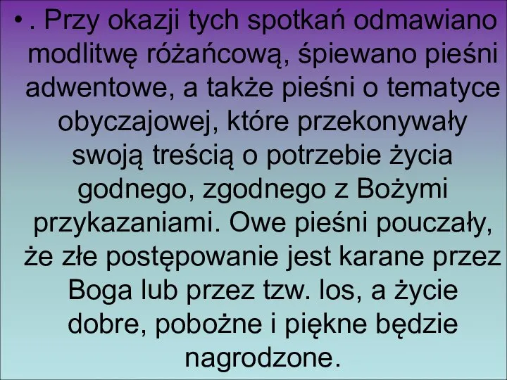 . Przy okazji tych spotkań odmawiano modlitwę różańcową, śpiewano pieśni adwentowe,