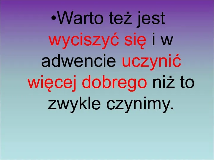 Warto też jest wyciszyć się i w adwencie uczynić więcej dobrego niż to zwykle czynimy.