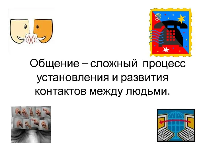 Общение – сложный процесс установления и развития контактов между людьми.