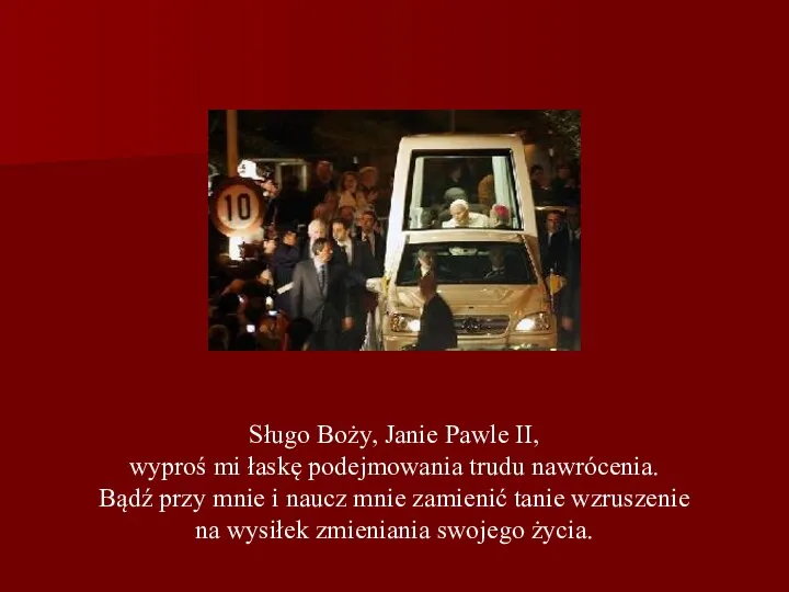 Sługo Boży, Janie Pawle II, wyproś mi łaskę podejmowania trudu nawrócenia.