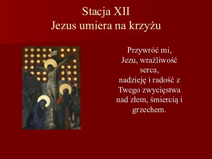 Stacja XII Jezus umiera na krzyżu Przywróć mi, Jezu, wrażliwość serca,