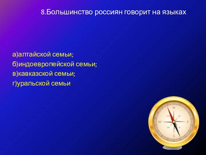 8.Большинство россиян говорит на языках а)алтайской семьи; б)индоевропейской семьи; в)кавказской семьи; г)уральской семьи