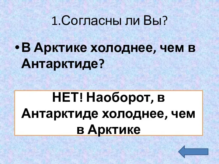 1.Согласны ли Вы? В Арктике холоднее, чем в Антарктиде? НЕТ! Наоборот,