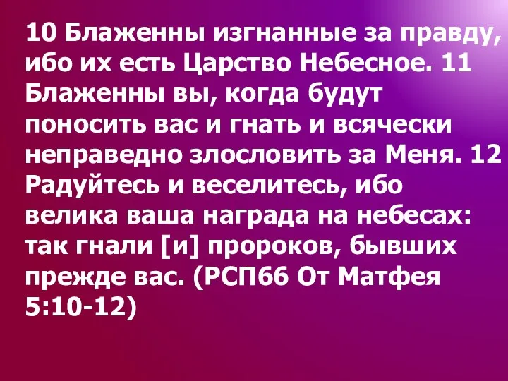 10 Блаженны изгнанные за правду, ибо их есть Царство Небесное. 11