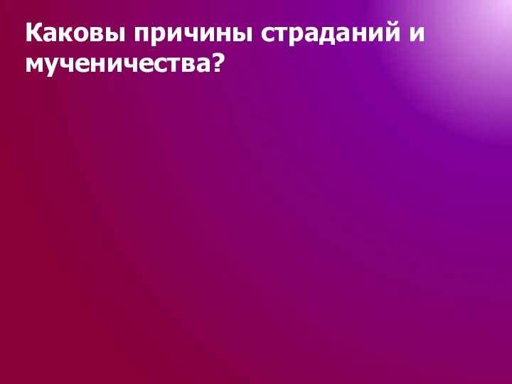 Каковы причины страданий и мученичества?