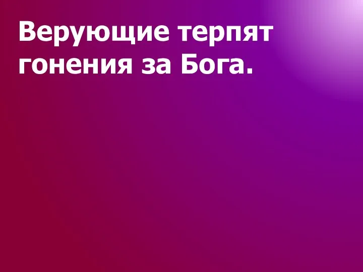 Верующие терпят гонения за Бога.