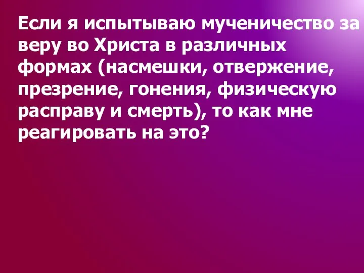 Если я испытываю мученичество за веру во Христа в различных формах