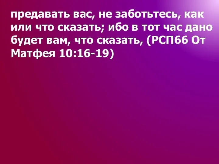 предавать вас, не заботьтесь, как или что сказать; ибо в тот