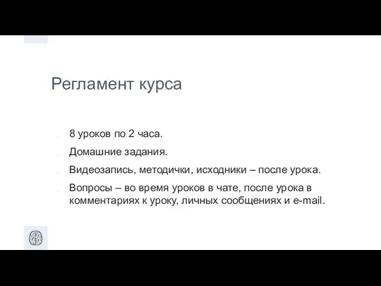 Регламент курса 8 уроков по 2 часа. Домашние задания. Видеозапись, методички,