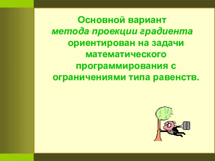 Основной вариант метода проекции градиента ориентирован на задачи математического программирования c ограничениями типа равенств.