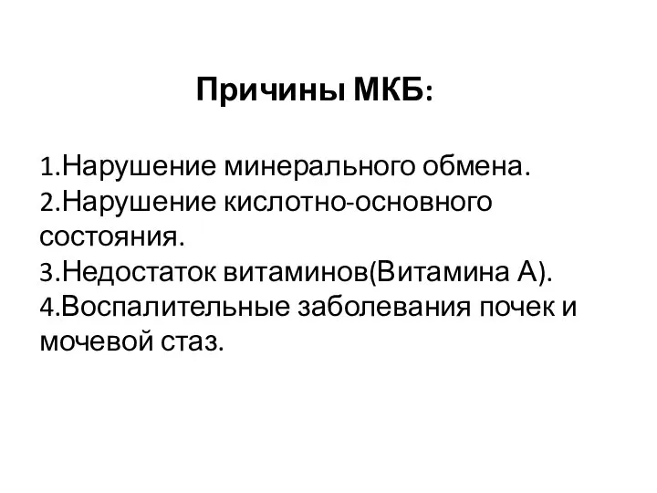 Причины МКБ: 1.Нарушение минерального обмена. 2.Нарушение кислотно-основного состояния. 3.Недостаток витаминов(Витамина А).