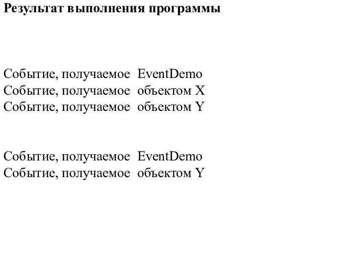 Результат выполнения программы Событие, получаемое EventDemo Событие, получаемое объектом X Событие,