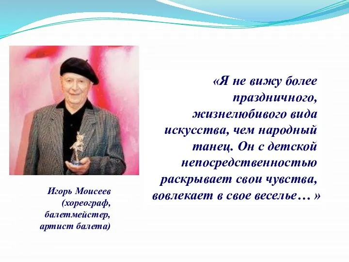 «Я не вижу более праздничного, жизнелюбивого вида искусства, чем народный танец.