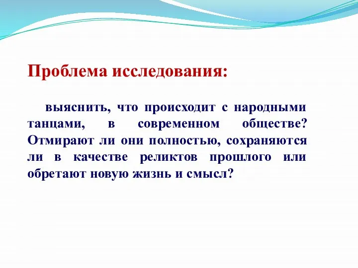 Проблема исследования: выяснить, что происходит с народными танцами, в современном обществе?