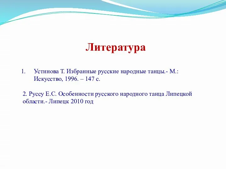 Литература Устинова Т. Избранные русские народные танцы.- М.: Искусство, 1996. –