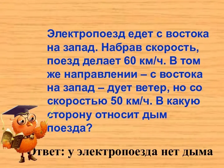 Ответ: у электропоезда нет дыма Электропоезд едет с востока на запад.