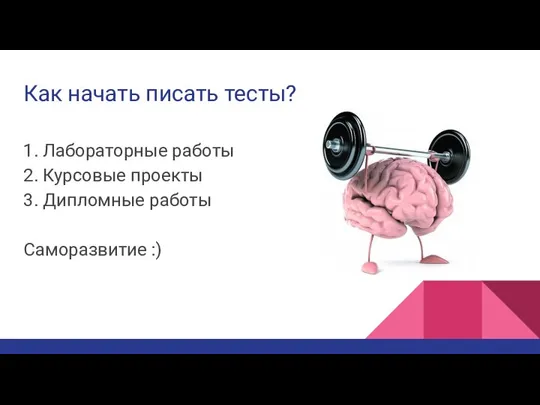 Как начать писать тесты? 1. Лабораторные работы 2. Курсовые проекты 3. Дипломные работы Саморазвитие :)