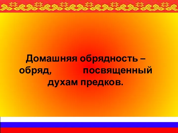 Домашняя обрядность – обряд, посвященный духам предков.