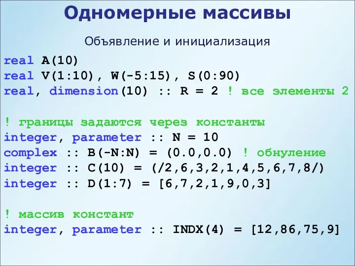 Одномерные массивы Объявление и инициализация real A(10) real V(1:10), W(-5:15), S(0:90)