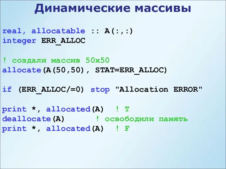 Динамические массивы real, allocatable :: A(:,:) integer ERR_ALLOC ! создали массив