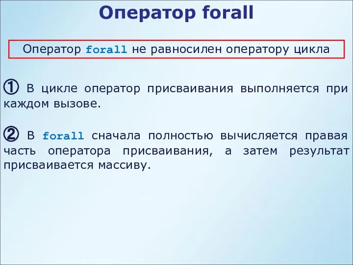 Оператор forall Оператор forall не равносилен оператору цикла ① В цикле