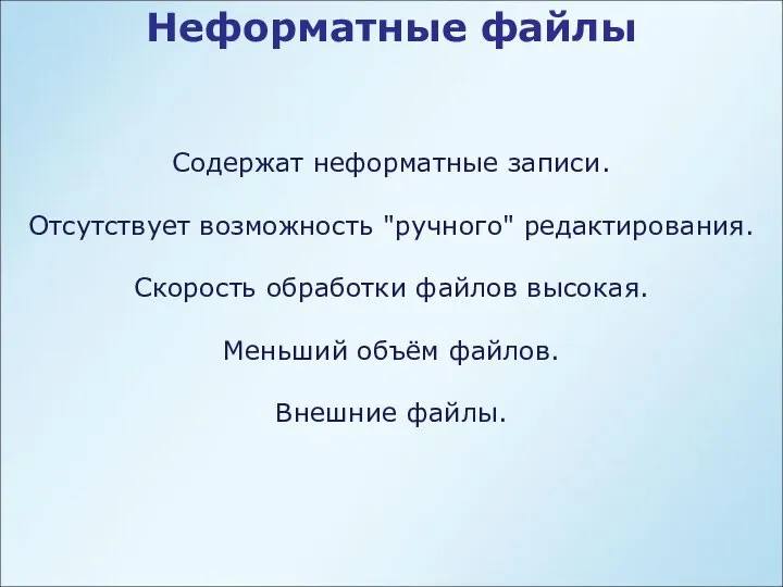 Неформатные файлы Содержат неформатные записи. Отсутствует возможность "ручного" редактирования. Скорость обработки