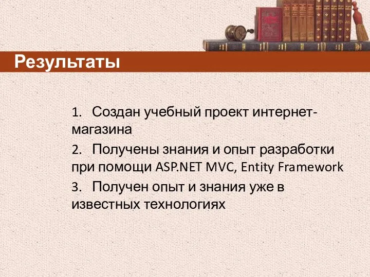 Результаты 1. Создан учебный проект интернет-магазина 2. Получены знания и опыт