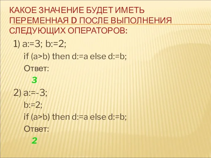 1) a:=3; b:=2; if (a>b) then d:=a else d:=b; Ответ: 3
