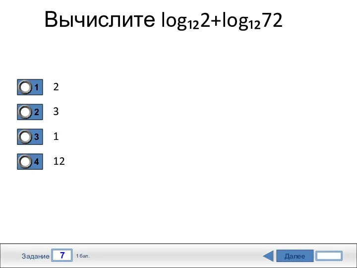 Далее 7 Задание 1 бал. Вычислите log₁₂2+log₁₂72 2 3 1 12