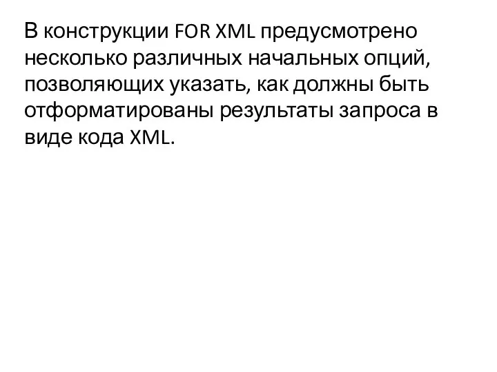 В конструкции FOR XML предусмотрено несколько различных начальных опций, позволяющих указать,