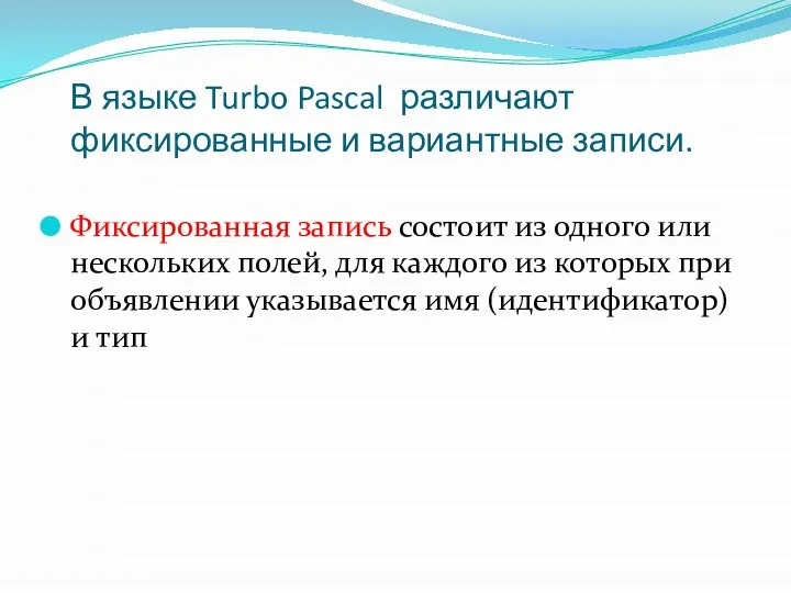 В языке Turbo Pascal различают фиксированные и вариантные записи. Фиксированная запись