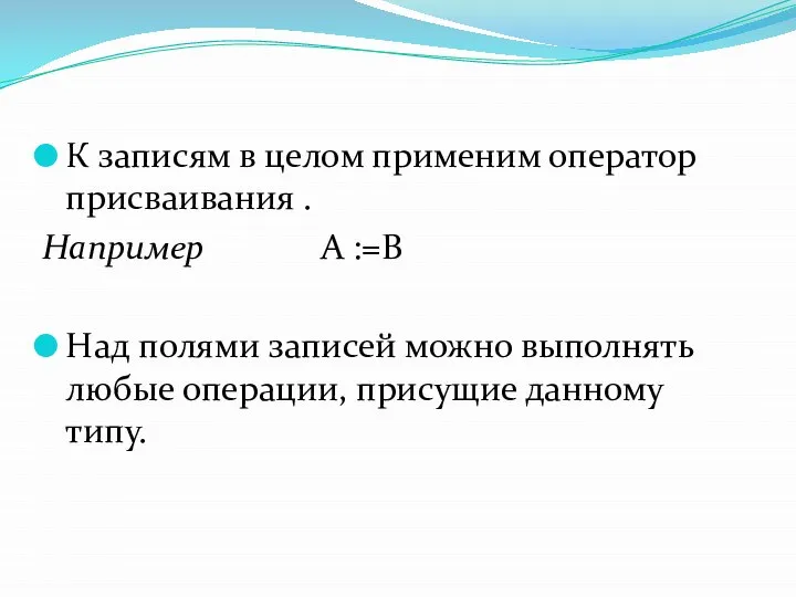 К записям в целом применим оператор присваивания . Например А :=В