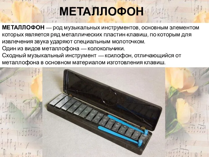 МЕТАЛЛОФОН МЕТАЛЛОФОН — род музыкальных инструментов, основным элементом которых является ряд